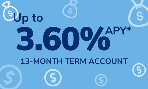 Up to 3.60% APY* 13-Month Term Account