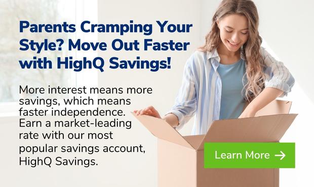 Parents cramping your style? Move out faster with HighQ Savings!