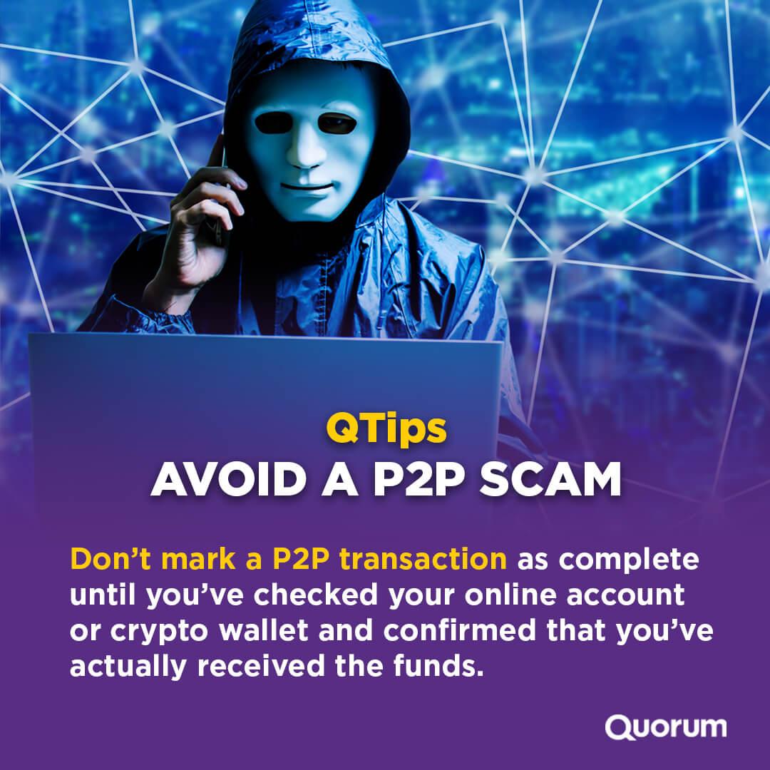 Avoid a P2P Scam: Don't mark a P2P transaction as complete until you've checked your online account or crypto wallet and confirmed that you've actually received the funds.